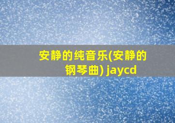 安静的纯音乐(安静的钢琴曲) jaycd